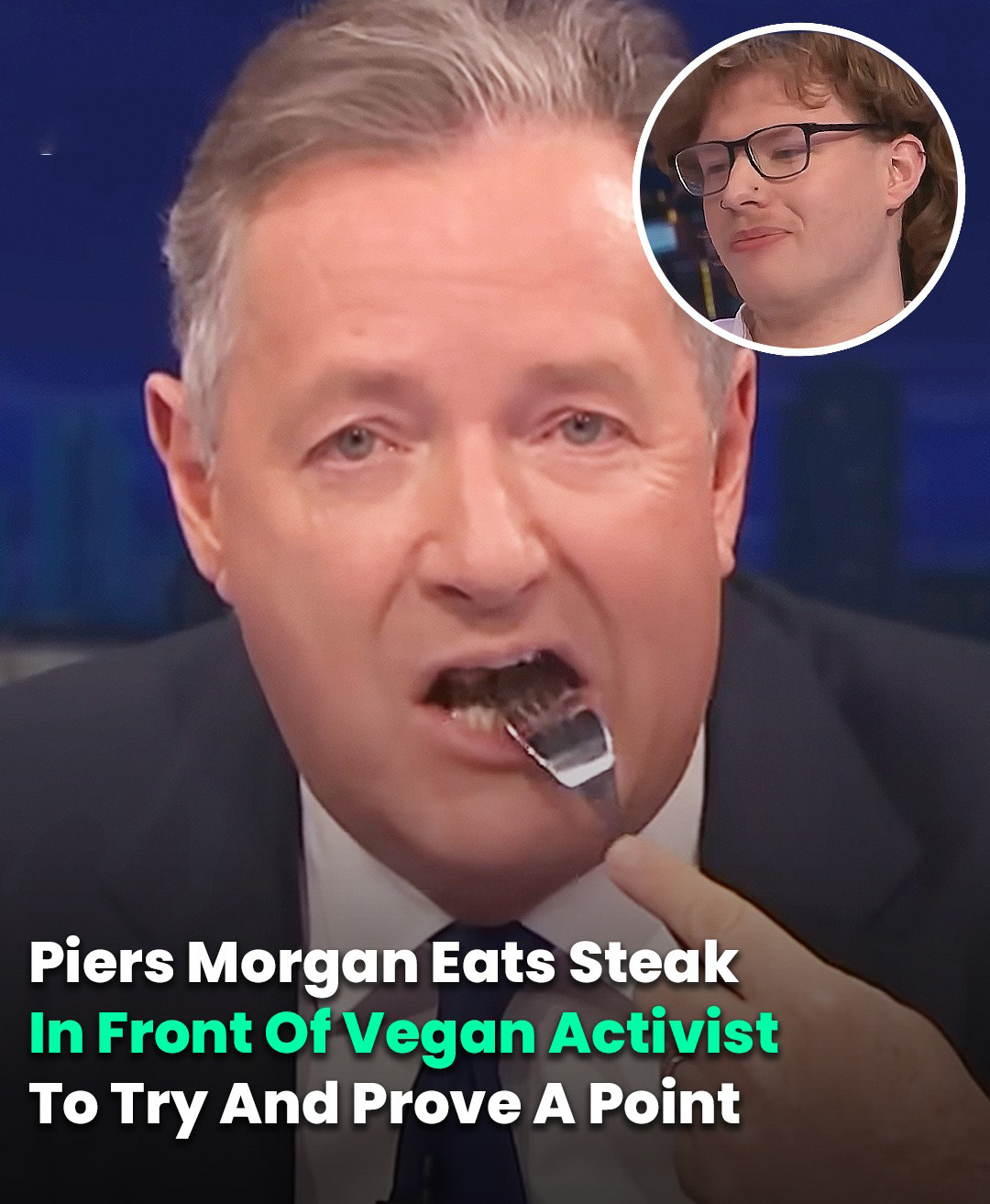 Piers Morgan Eats Steak In Front Of Vegan Activist To Try And Prove A Point